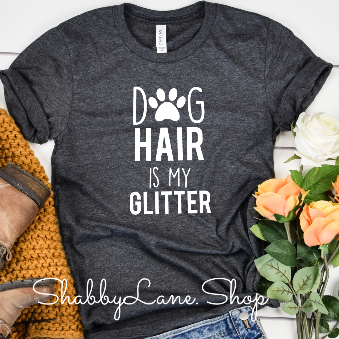 Dog hair is my glitter - Dk Gray tee Shabby Lane