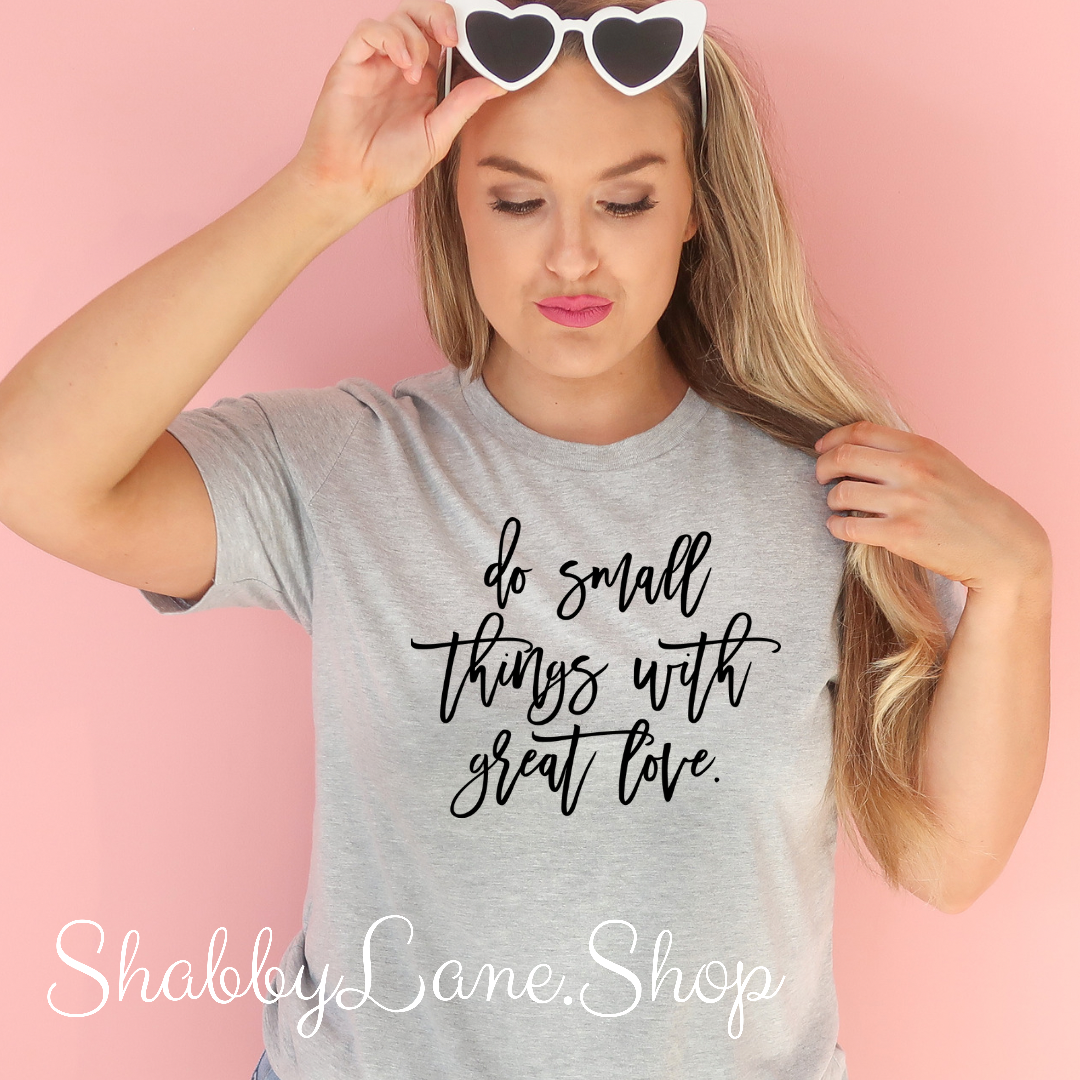 Do small things with great love - Light Gray T-shirt tee Shabby Lane