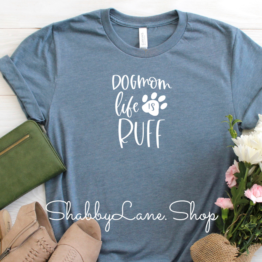 Dog Mom life is ruff - Slate tee Shabby Lane