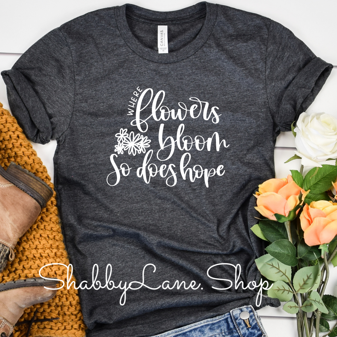 Where flowers bloom- Hope - Dk Gray tee Shabby Lane