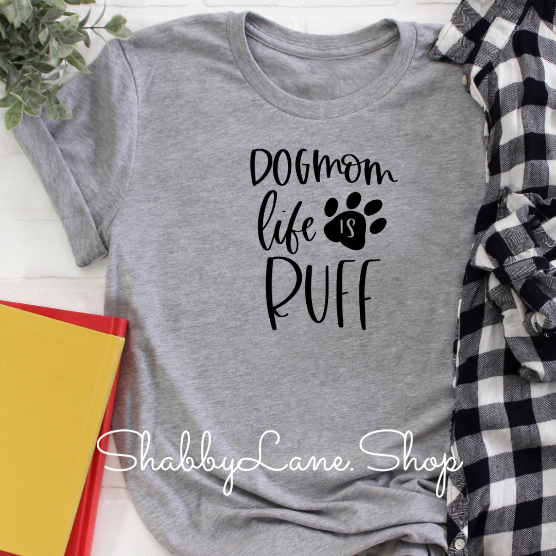 Dog Mom life is ruff - Gray tee Shabby Lane