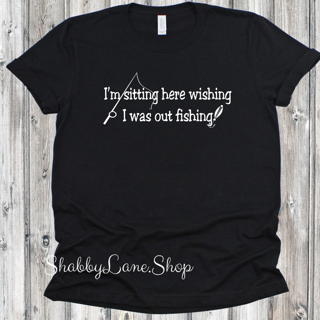 Sitting here wishing I was Fishing - Black T-shirt tee Shabby Lane
