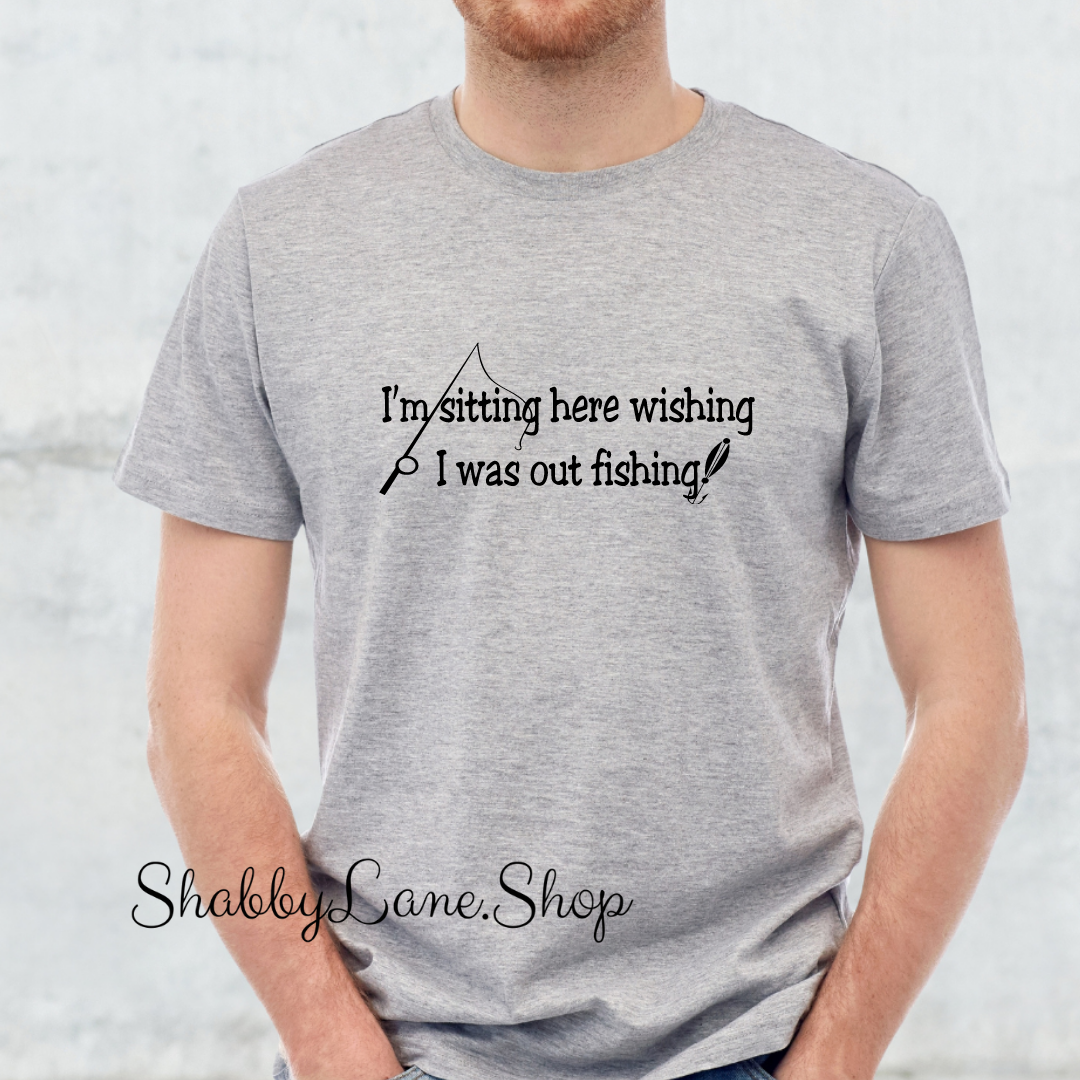 Sitting here wishing I was Fishing - Gray T-shirt tee Shabby Lane