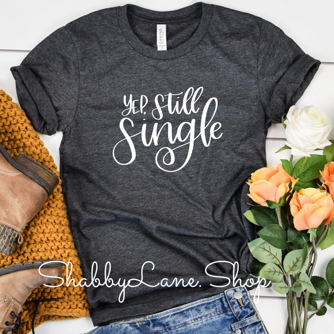 Yep still single - Dk gray T-shirt tee Shabby Lane