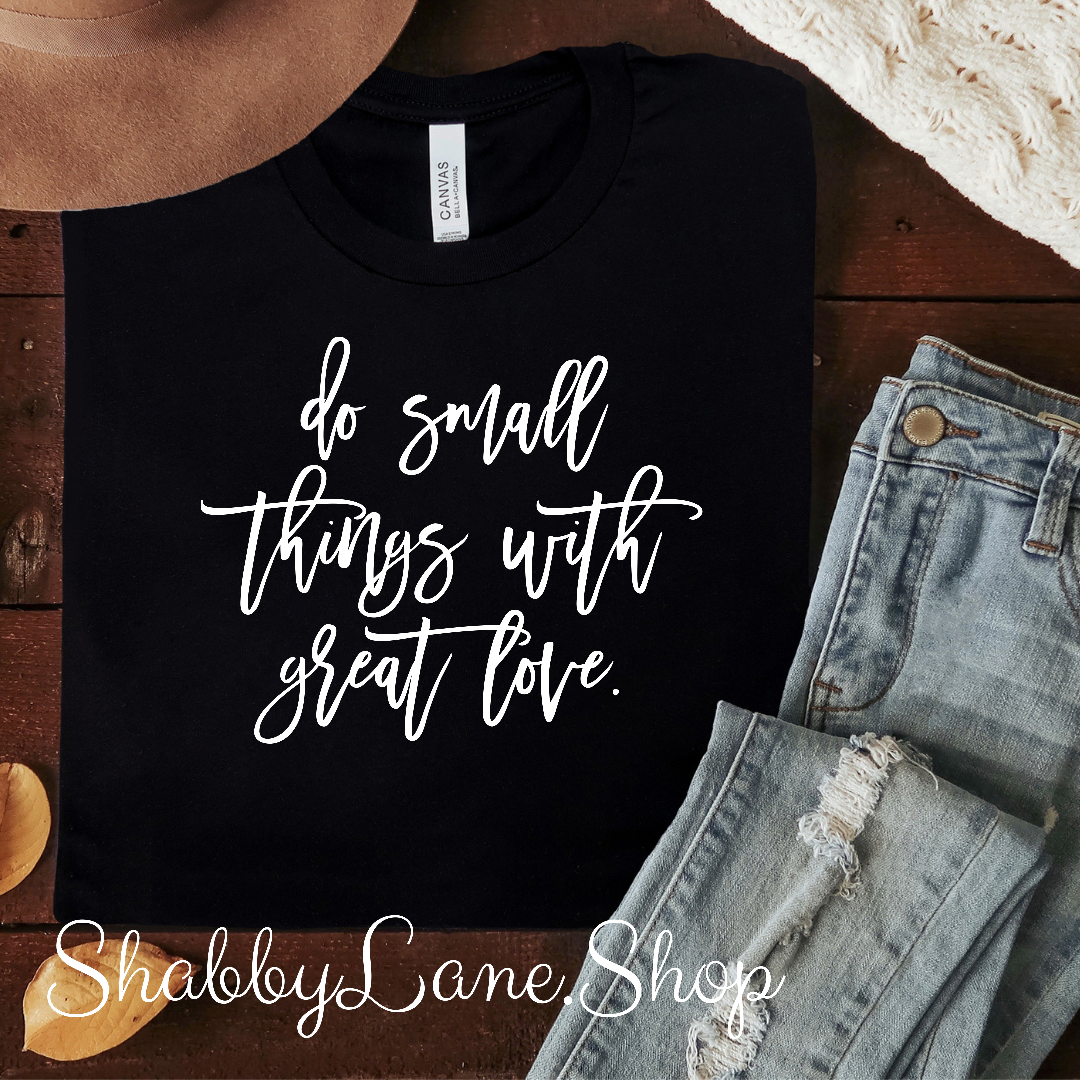 Do small things with great love - Black T-shirt tee Shabby Lane
