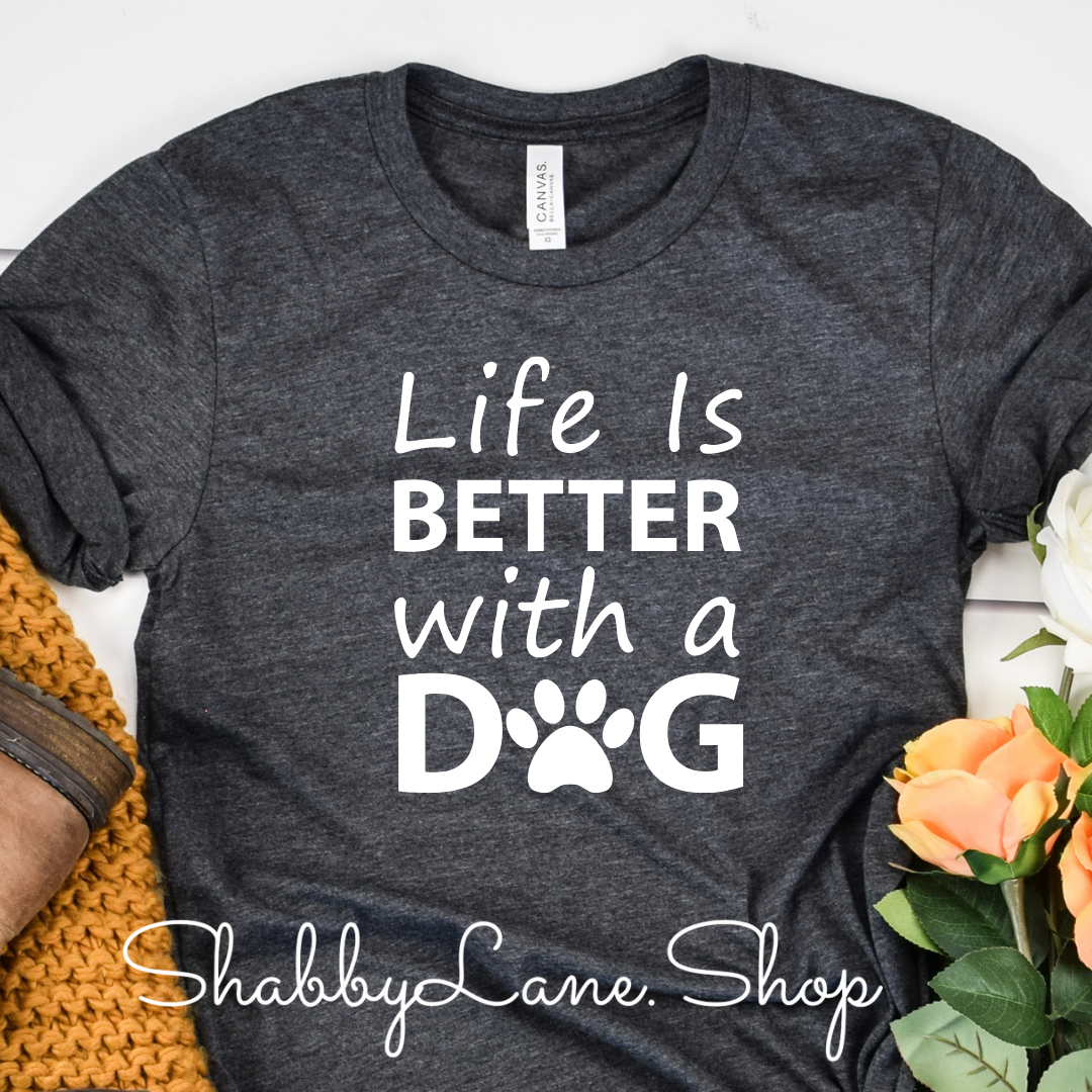 Life is better with a dog - Gray tee Shabby Lane