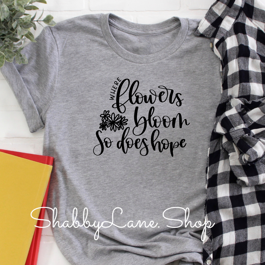 Where flowers bloom- Hope - Light Gray tee Shabby Lane