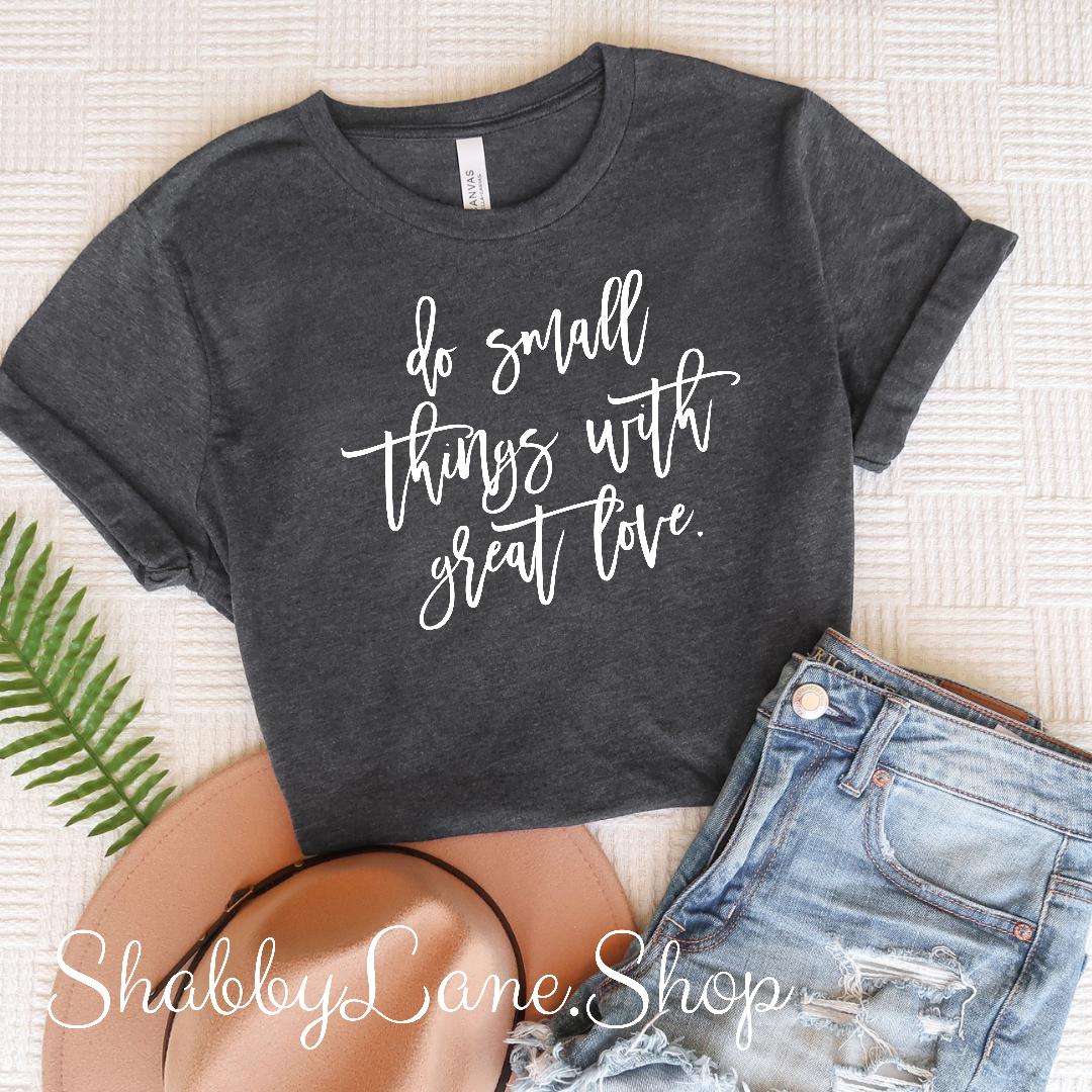 Do small things with great love - Dark Gray T-shirt tee Shabby Lane