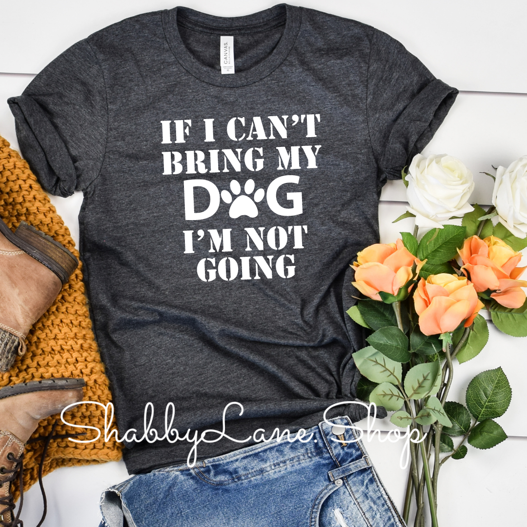 If my dog can’t go - Dk grey tee Shabby Lane