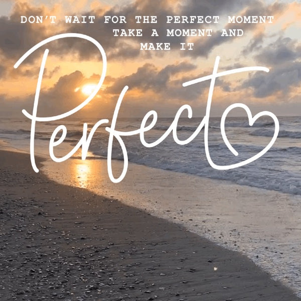 Every moment does not have to be perfect