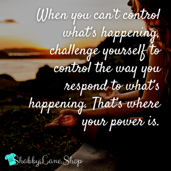 When you cannot control what is happening