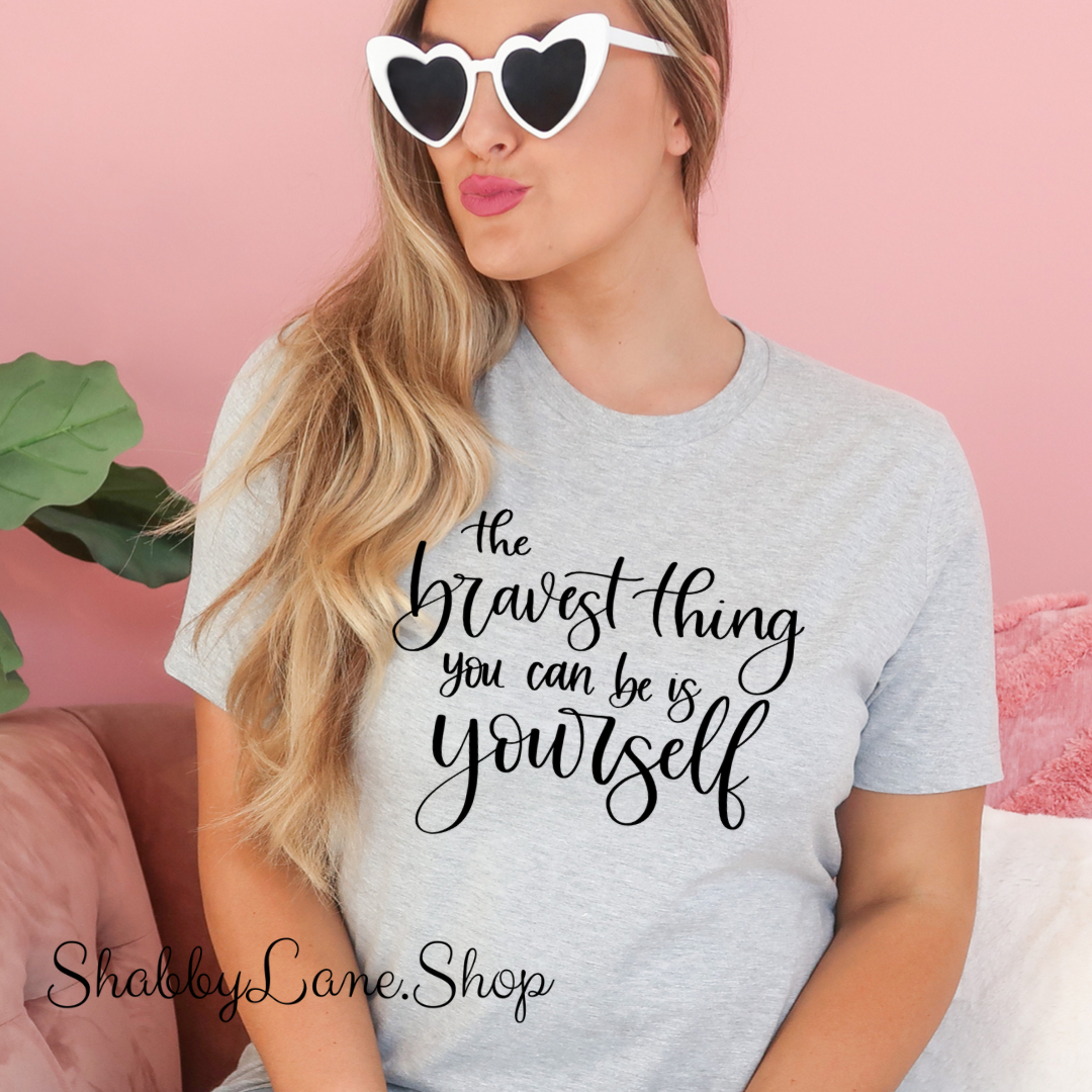 The bravest thing you can be is be yourself- Gray T-shirt tee Shabby Lane   