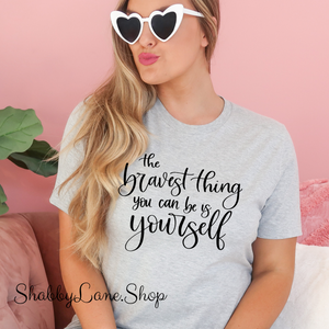 The bravest thing you can be is be yourself- Gray T-shirt tee Shabby Lane   