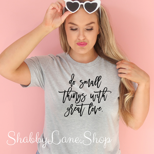 Do small things with great love - Light Gray T-shirt tee Shabby Lane   
