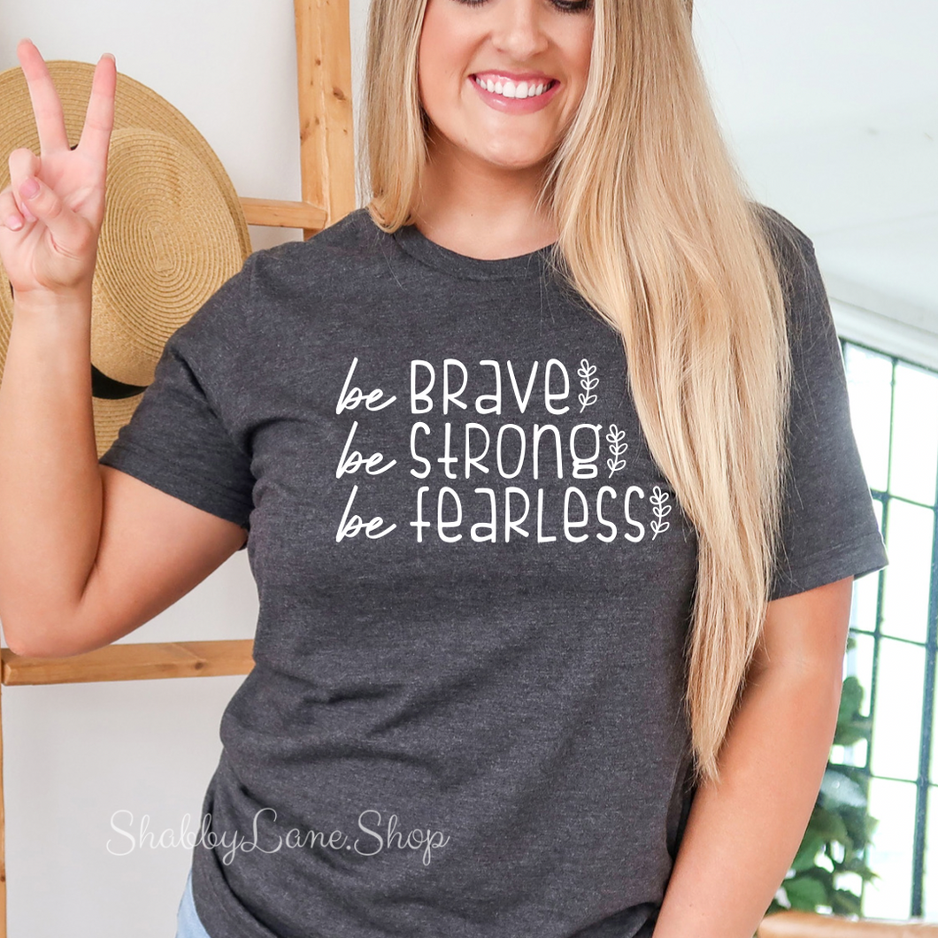 Be brave be strong be fearless T-shirt Dk Gray T-shirt tee Shabby Lane   