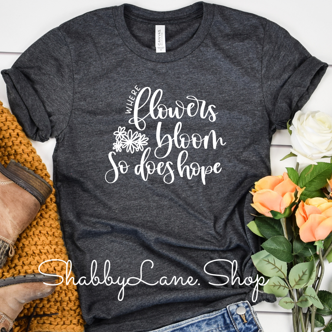 Where flowers bloom- Hope - Dk Gray tee Shabby Lane   