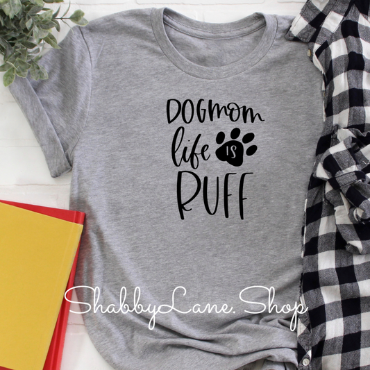 Dog Mom life is ruff  - Gray tee Shabby Lane   