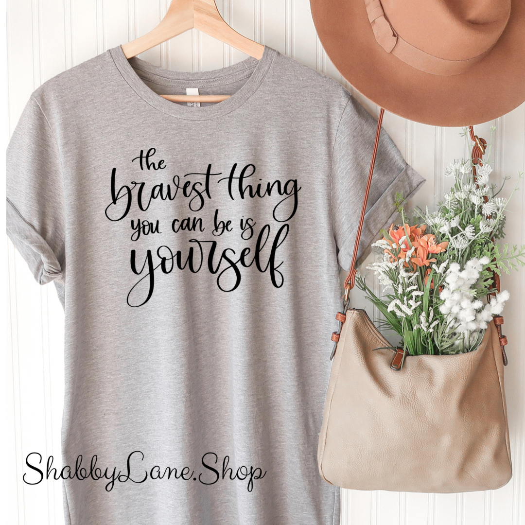 The bravest thing you can be is be yourself- Gray T-shirt tee Shabby Lane   