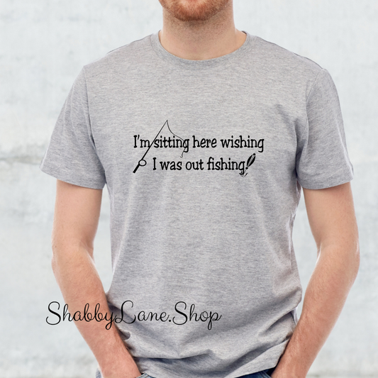 Sitting here wishing I was Fishing - Gray T-shirt tee Shabby Lane   