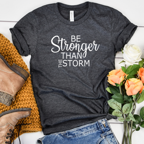 Be stronger than the storm - Dk Gray tee Shabby Lane   