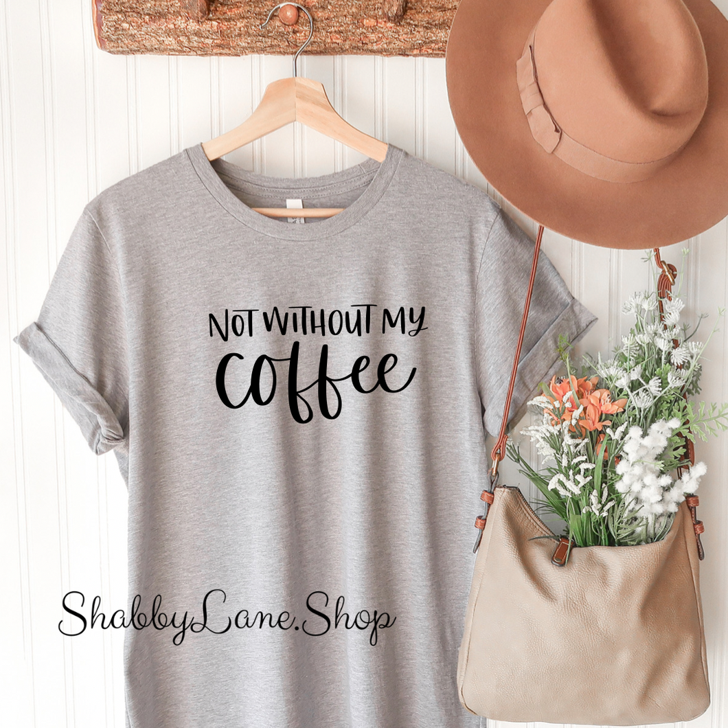 Not without my Coffee - Gray T-shirt tee Shabby Lane   
