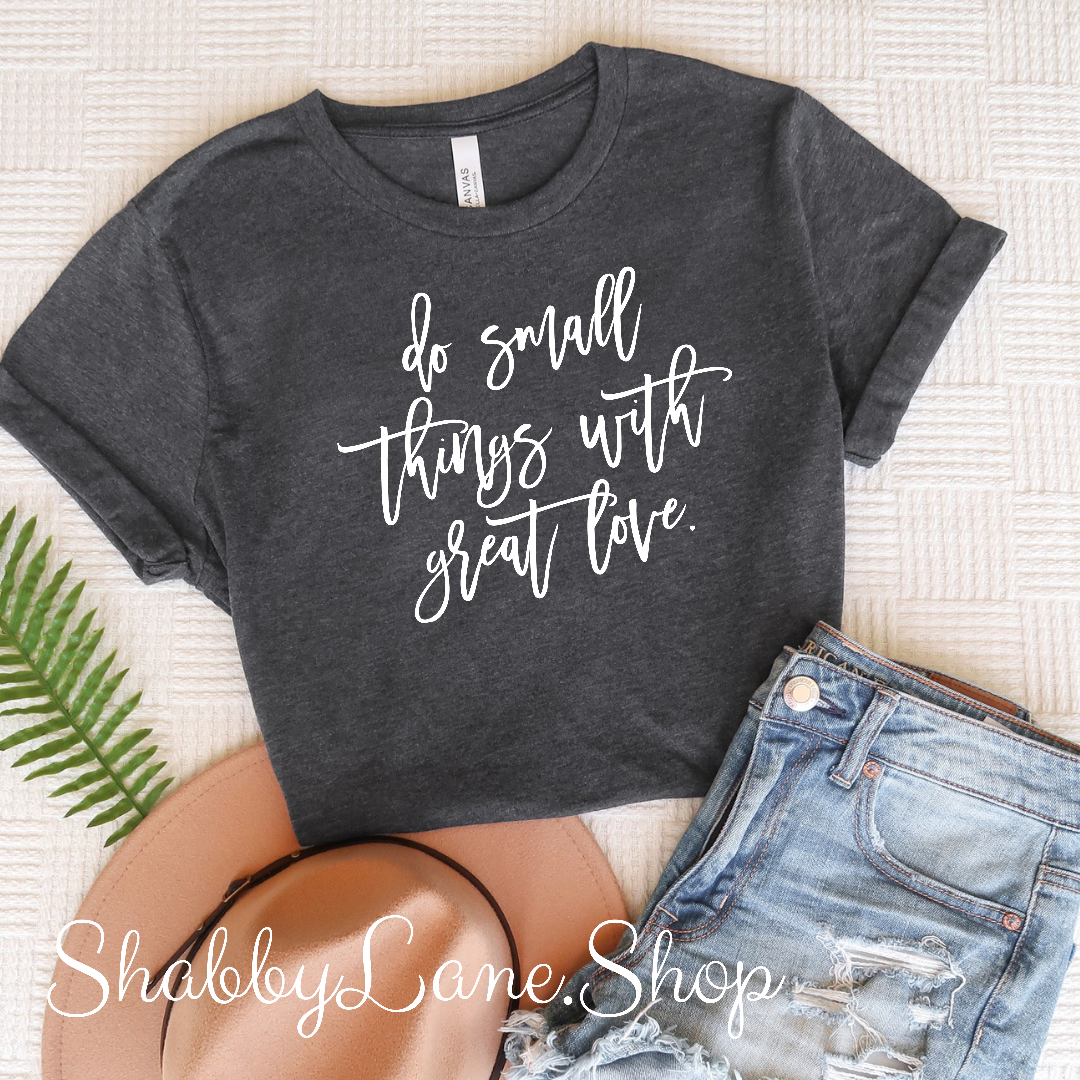 Do small things with great love - Dark Gray  T-shirt tee Shabby Lane   