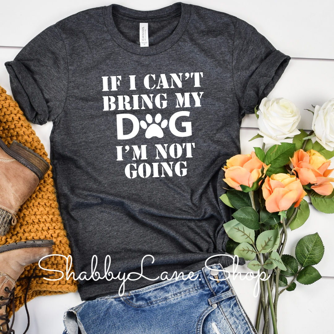 If my dog can’t go - Dk grey tee Shabby Lane   